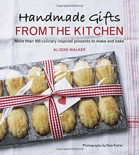 Handmade Gifts from the Kitchen: More than 100 Culinary Inspired Presents to Make and Bake (EPUB)