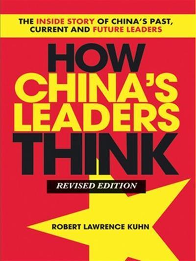 How China's Leaders Think (The Inside Story of China's Past, Current and Future Leaders)