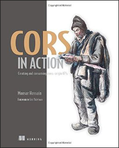 CORS in Action: Creating and consuming cross-origin APIs CORS in Action: Creating and consuming cross-origin APIs